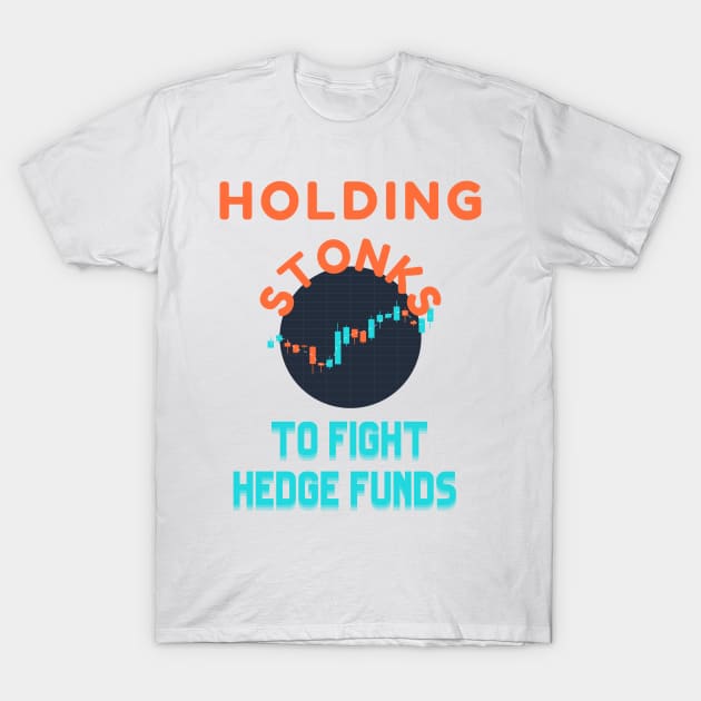 Holding Stonks To Fight The Hedge Funds wallstreetbets Stonks GME T-Shirt by ColortrixArt